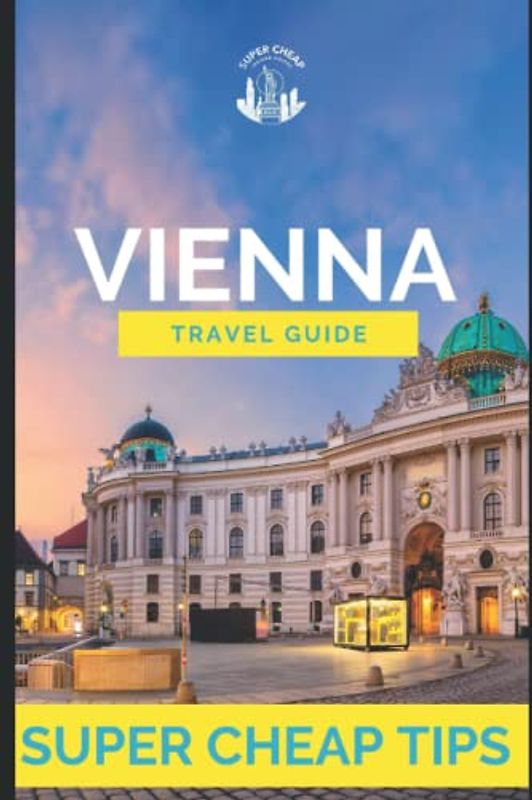 Super Cheap Vienna: Travel Guide 2019: How to enjoy a $1,000 trip to Vienna for $250