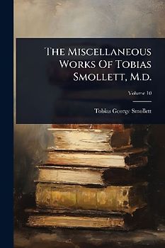 The Miscellaneous Works Of Tobias Smollett, M.d.