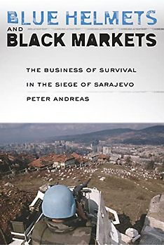 Blue Helmets and Black Markets: The Business of Survival in the Siege of Sarajevo