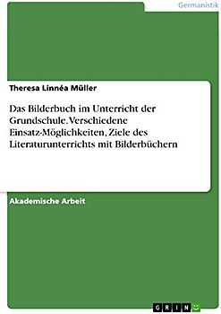 Das Bilderbuch im Unterricht der Grundschule. Verschiedene Einsatz-Möglichkeiten, Ziele des Literaturunterrichts mit Bilderbüchern