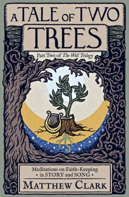 A Tale of Two Trees: Meditations on Faith-Keeping in Story and Song (The Well Trilogy, Band 2)