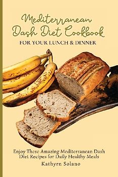 Mediterranean Dash Diet Cookbook for Your Lunch & Dinner