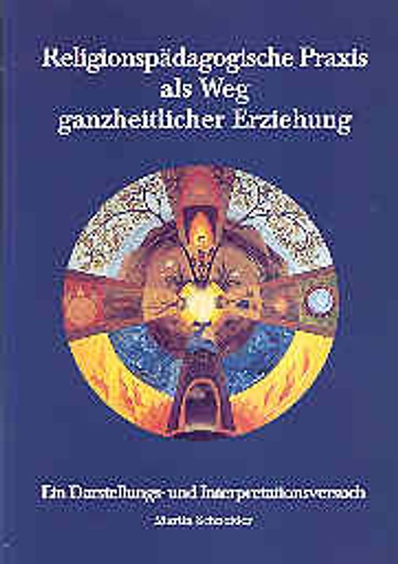 Religionspädagogische Praxis als Weg ganzheitlicher Erziehung. Ein Darstellungs- und Interpretationsversuch