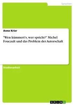 "Wen kümmert's, wer spricht?" Michel Foucault und das Problem der Autorschaft