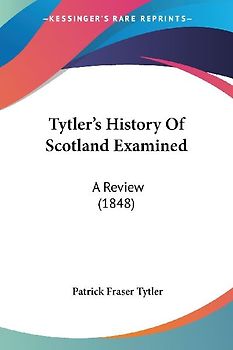 Tytler's History Of Scotland Examined
