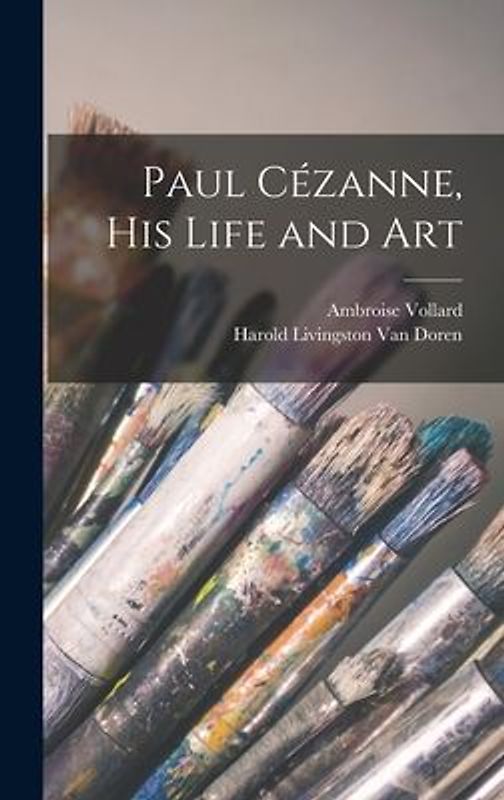 Paul Cézanne, His Life and Art