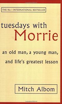 Tuesdays with Morrie. An old man, a young man, and life's greatest lesson.: An Old Man, a Young Man and Life's Greatest Lesson - Mitch Albom