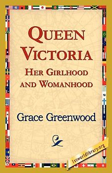 Queen Victoria Her Girlhood and Womanhood