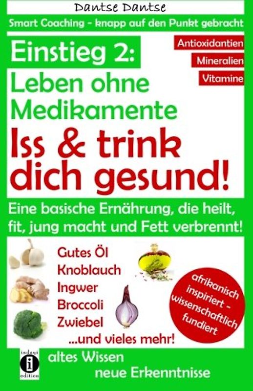 Einstieg 2: Leben ohne Medikamente - Iss und trink dich gesund!: Eine Ernährung, die heilt, fit & jung macht: Bitter, basisch, vitamin-, mineralstoff- ... - knapp auf den Punkt gebracht, Band 2)