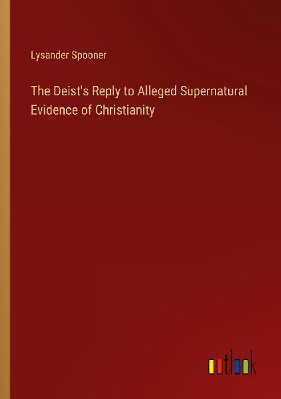The Deist's Reply to Alleged Supernatural Evidence of Christianity