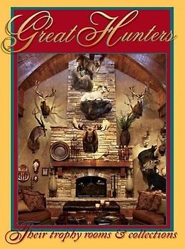 Great Hunters: Their Trophy Rooms & Collections