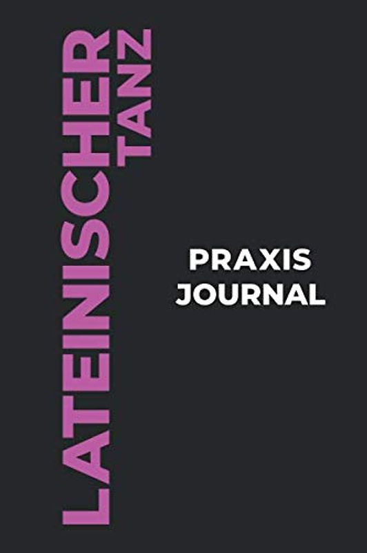 Lateinischer Tanz Praxis Journal: Das perfekte Lateinischer Tanz-Geschenk, um Ihre kostbaren Lateinischer Tanz-Tanzmomente einzufangen!