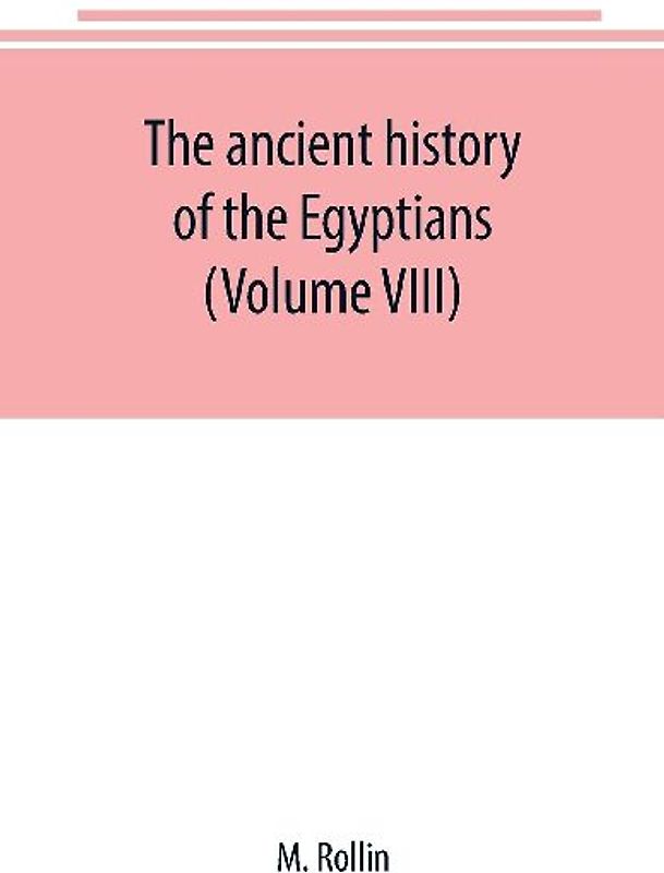 The ancient history of the Egyptians, Carthaginians, Assyrians, Medes and Persians, Grecians and Macedonians (Volume VIII)