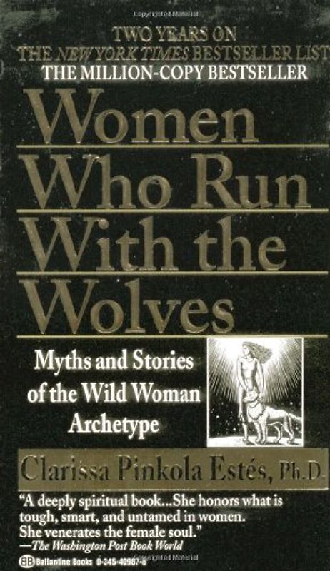 Women Who Run with the Wolves: Myths and Stories of the Wild Woman Archetype - Clarissa Pinkola Estés Ph.D.