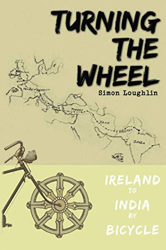 Turning the Wheel: Ireland to India by Bicycle