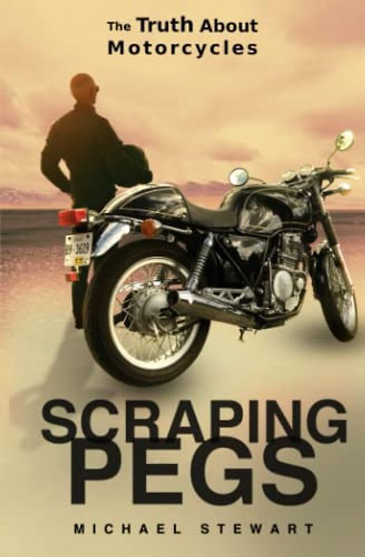 Scraping Pegs: The Truth About Motorcycles (Scraping Pegs, Motorcycle Books, Band 1)