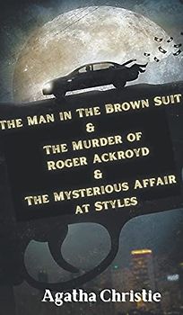 The Man in The Brown Suit & The Murder of Roger Ackroyd &The Mysterious Affair at Styles
