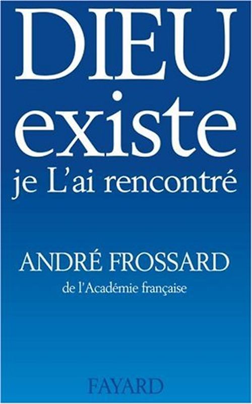 Dieu existe, je l'ai rencontré - Frossard, André