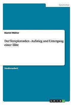 Der Templerorden - Aufstieg und Untergang einer Elite