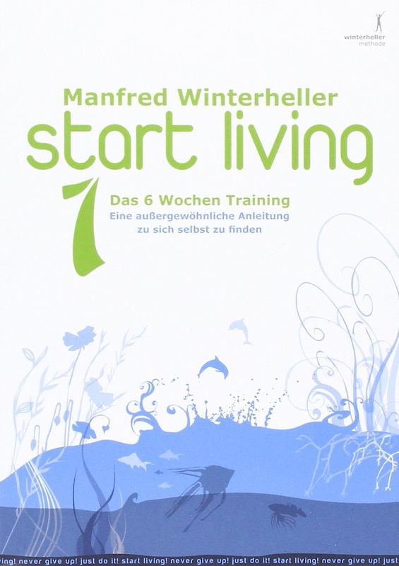 start living 1 - Das 6 Wochen Training: Eine außergewöhnliche Anleitung zu sich selbst zu finden - Winterheller, Manfred