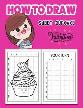 How to Draw Sweet Cupcake: Valentine's Day How to Draw Book for kids, Drawing and Activity Book for Kids to Learn to Draw Cute Cupcake, Easy ... Valentines Gift Ideas 110 Pages (8.5"x11")
