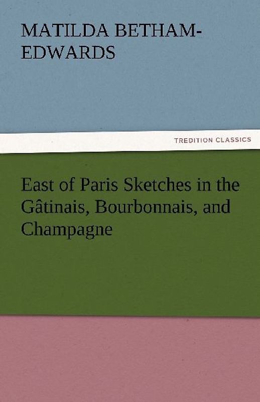 East of Paris Sketches in the Gâtinais, Bourbonnais, and Champagne