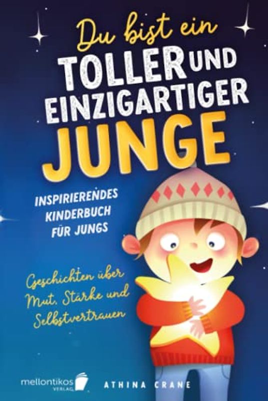 Du bist ein toller und einzigartiger Junge: Inspirierendes Kinderbuch für Jungs – Geschichten über Mut, Stärke und Selbstvertrauen