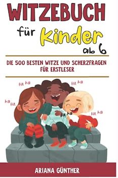 Witzebuch für Kinder ab 6: Die 500 besten Witze und Scherzfragen für Erstleser