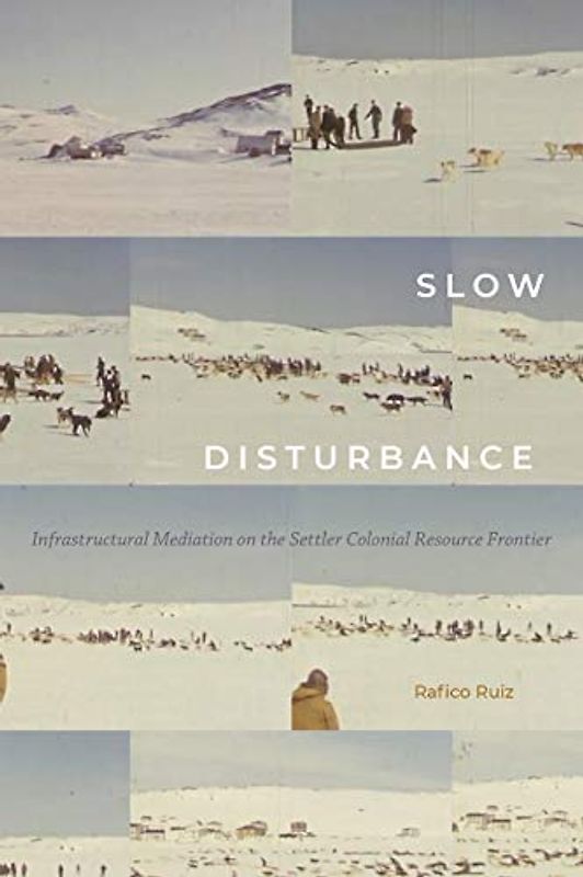 Slow Disturbance: Infrastructural Mediation on the Settler Colonial Resource Frontier (Sign, Storage, Transmission)