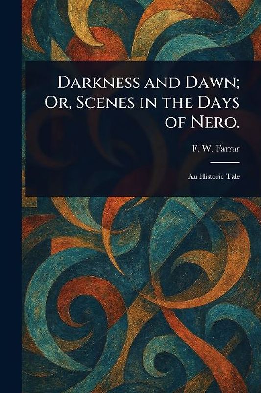 Darkness and Dawn; Or, Scenes in the Days of Nero.
