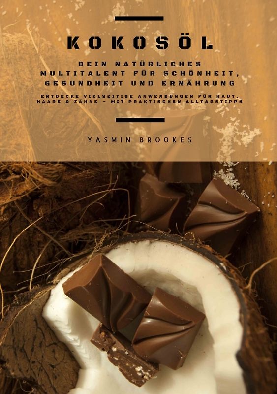 Kokosöl: Dein natürliches Multitalent für Schönheit, Gesundheit und Ernährung (Entdecke vielseitige Anwendungen für Haut, Haare und Zähne – mit praktischen Alltagstipps)