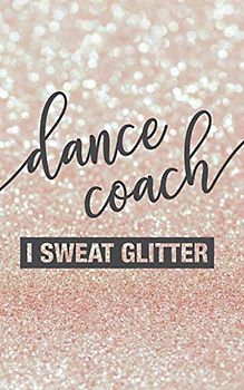 Dance Coach I Sweat Glitter: Notebook 5x8" 100 Lined Pages | Pink Glitter Journal for School Dance Squad Teachers and Sponsors