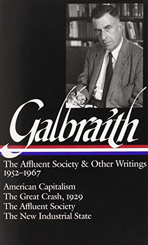 Galbraith: The Affluent Society & Other Writings, 1952-1967: American Capitalism / The Great Crash, 1929 The Affluent Society / The New Industrial State (Library of America) - John Kenneth Galbraith