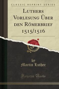Luthers Vorlesung Über den Römerbrief 1515/1516 (Classic Reprint)