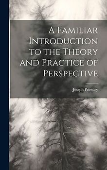 A Familiar Introduction to the Theory and Practice of Perspective