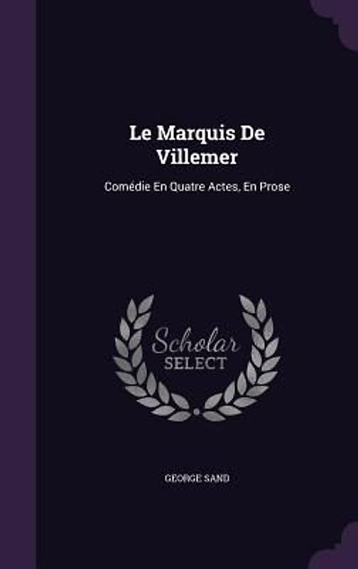 Le Marquis de Villemer: Comedie En Quatre Actes, En Prose