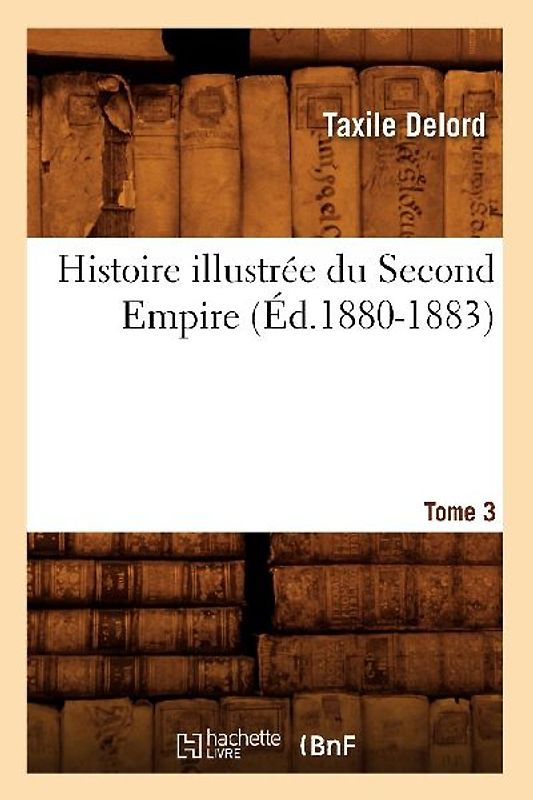 Histoire Illustrée Du Second Empire. Tome 3 (Éd.1880-1883)