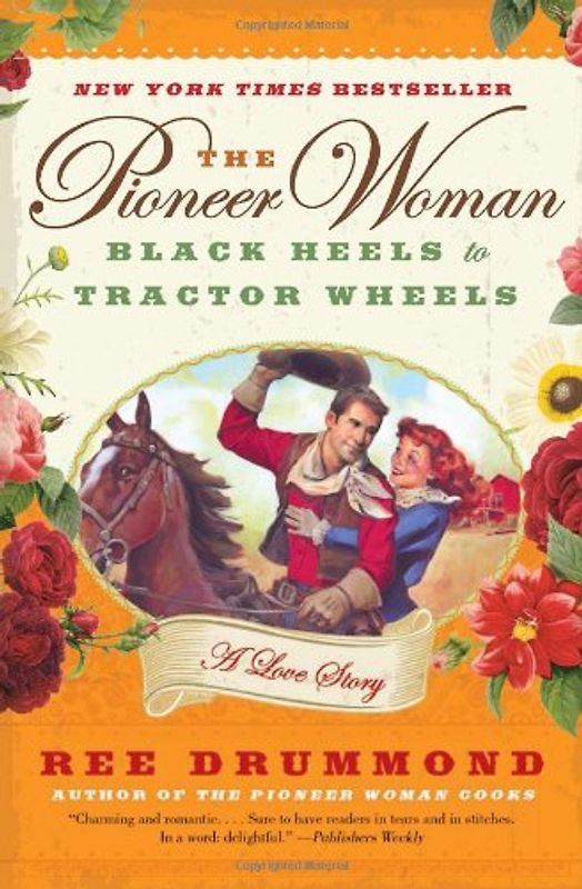 The Pioneer Woman: Black Heels to Tractor Wheels--a Love Story - Ree Drummond