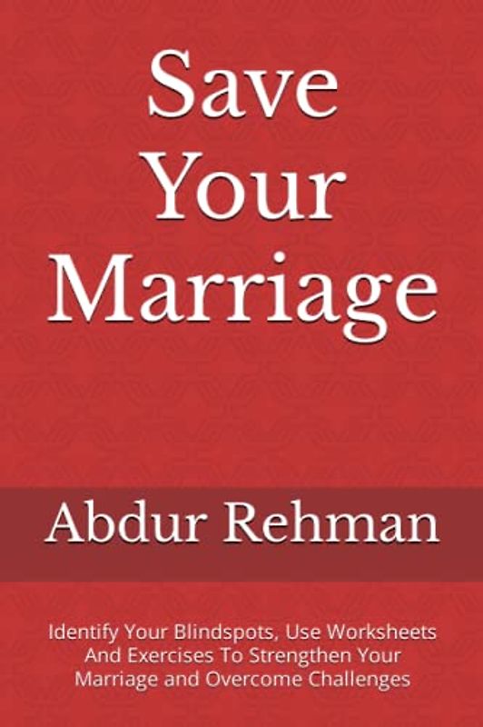 Save Your Marriage: Identify Your Blindspots, Use Worksheets And Exercises To Strengthen Your Marriage and Overcome Challenges