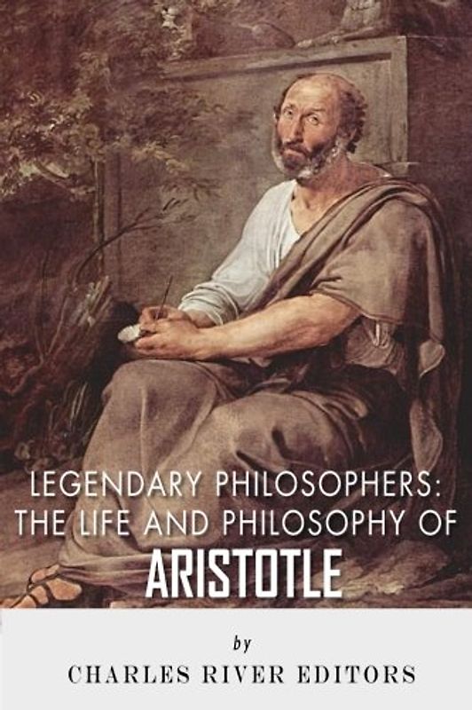 Legendary Philosophers: The Life and Philosophy of Aristotle