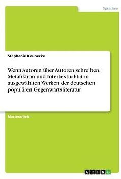 Wenn Autoren über Autoren  schreiben. Metafiktion und  Intertextualität in ausgewählten Werken der deutschen populären  Gegenwartsliteratur