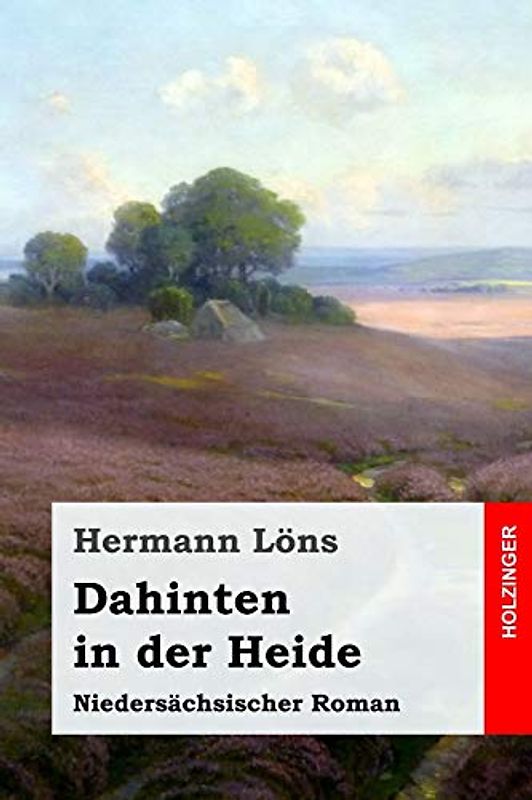 Dahinten in der Heide: Niedersächsischer Roman