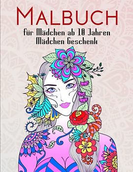 Malbuch für Mädchen ab 10 Jahren - Mädchen Geschenk: Beschäftigungsbuch mit Bilder zum ausmalen. Ausmalbuch fördert die Kreativität & Konzentration | Toller Antistress-Zeitvertreib Zum Entspannen