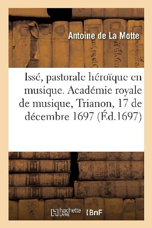 Issé, pastorale héroïque en musique. Académie royale de musique, Trianon, 17 de décembre 1697