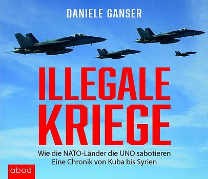 Illegale Kriege. Wie die NATO-Länder die UNO sabotieren. Eine Chronik von Kuba bis Syrien