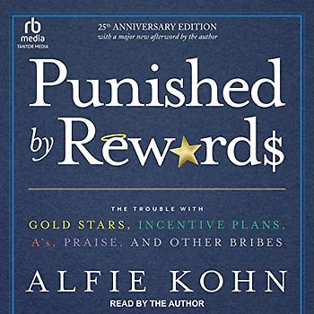 Punished by Rewards: Twenty-Fifth Anniversary Edition: The Trouble with Gold Stars, Incentive Plans, A'S, Praise, and Other Bribes