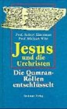 Jesus und die Urchristen. Die Qumran-Rollen entschlüsselt