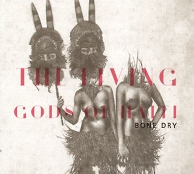 Living Gods Of Haiti,The - Bone Dry