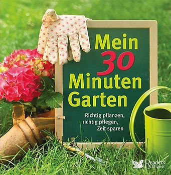 Mein 30 Minuten Garten. Richtig pflanzen, richtig pflegen, Zeit sparen