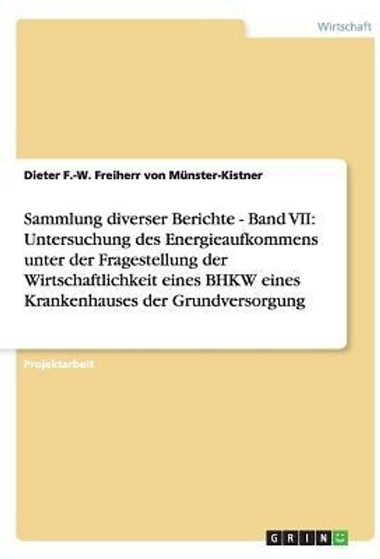 Sammlung diverser Berichte -  Band VII: Untersuchung des Energieaufkommens unter der Fragestellung der Wirtschaftlichkeit eines BHKW eines Krankenhauses der Grundversorgung
